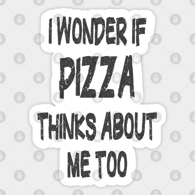 I wonder if Pizza thinks about me too Sticker by PlanetMonkey